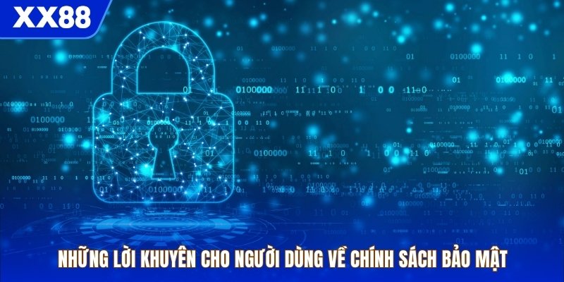 Những lời khuyên cho người dùng về chính sách bảo mật 