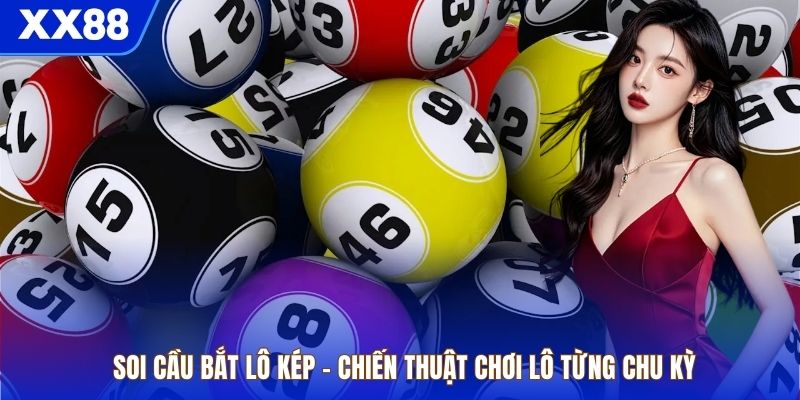 Soi Cầu Bắt Lô Kép – Chiến Thuật Chơi Lô Từng Chu Kỳ